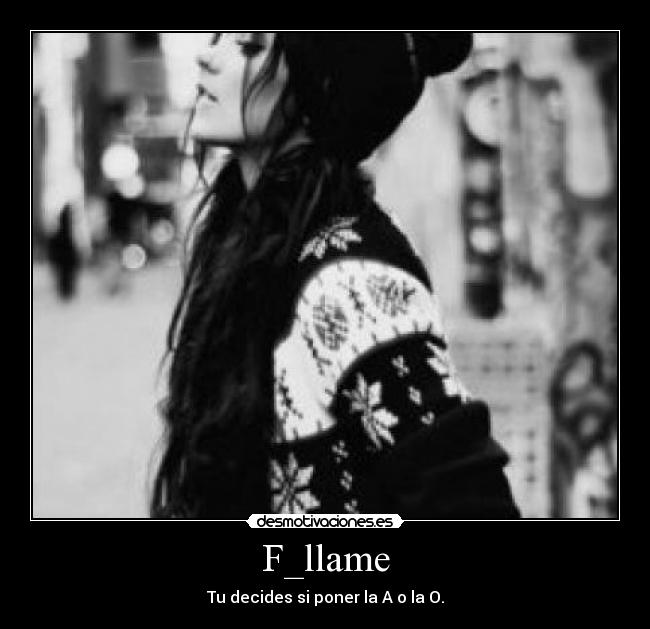 F_llame - Tu decides si poner la A o la O.