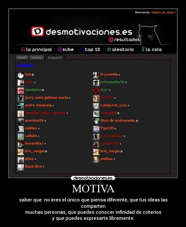 MOTIVA - saber que  no eres el único que piensa diferente, que tus ideas las comparten
muchas personas, que puedes conocer infinidad de criterios
y que puedes expresarte libremente.