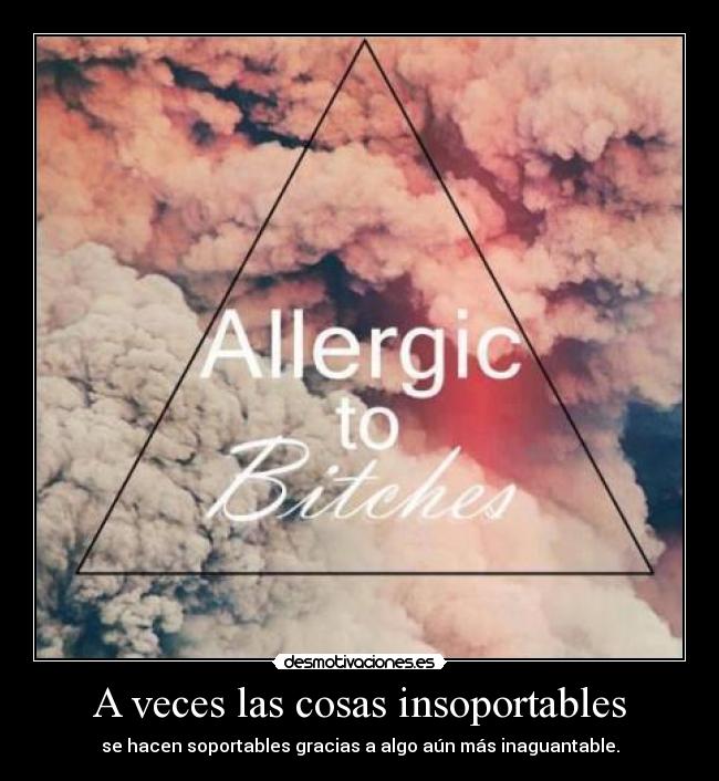 A veces las cosas insoportables -