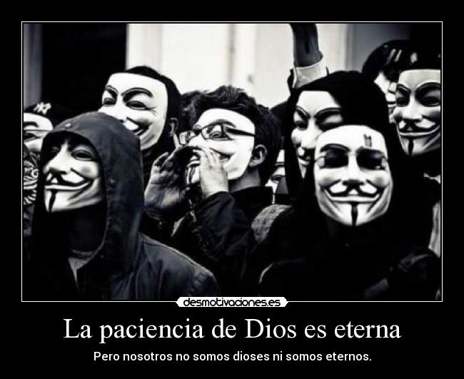 La paciencia de Dios es eterna - Pero nosotros no somos dioses ni somos eternos.