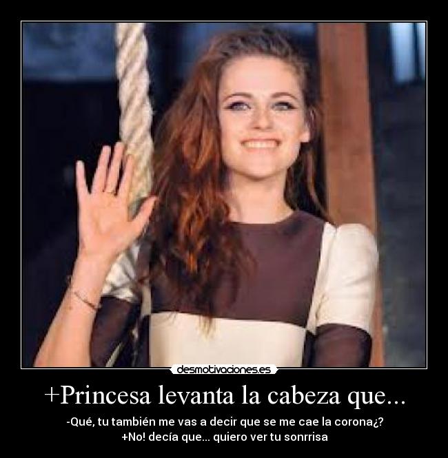 +Princesa levanta la cabeza que... -