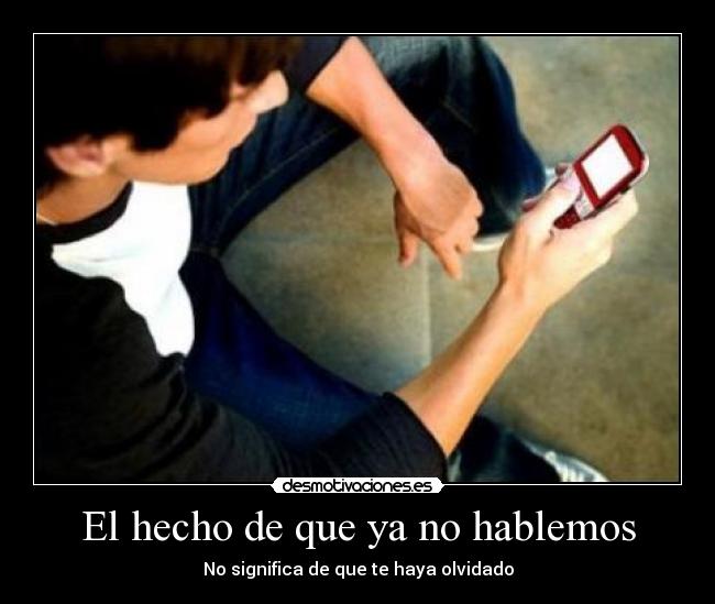 El hecho de que ya no hablemos - No significa de que te haya olvidado