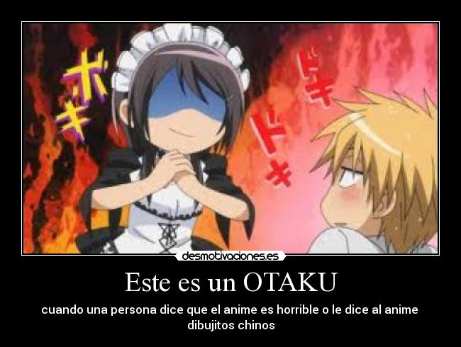 Este es un OTAKU - cuando una persona dice que el anime es horrible o le dice al anime 
dibujitos chinos