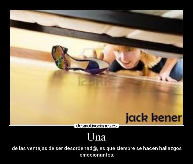 Una - de las ventajas de ser desordenad@, es que siempre se hacen hallazgos emocionantes.