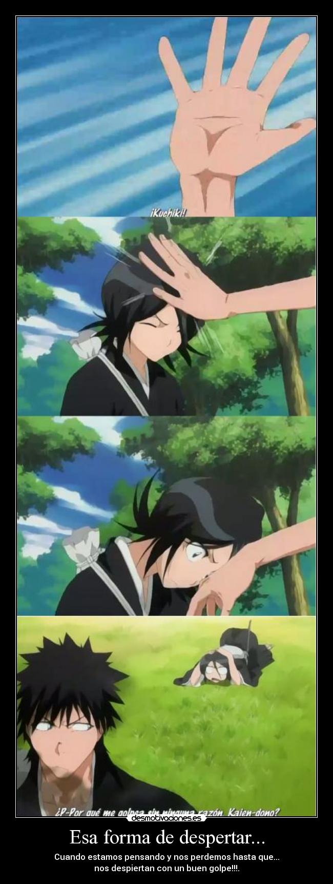 Esa forma de despertar... - Cuando estamos pensando y nos perdemos hasta que...
nos despiertan con un buen golpe!!!.