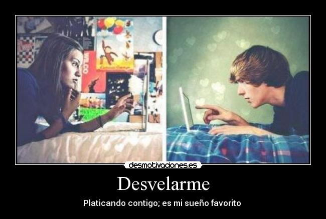 Desvelarme - Platicando contigo; es mi sueño favorito 