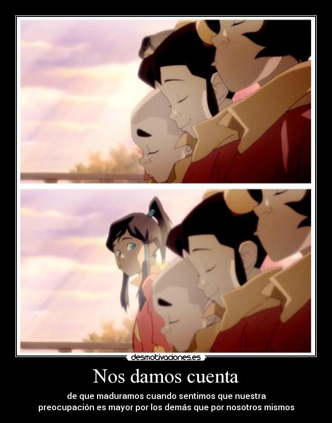 Nos damos cuenta - de que maduramos cuando sentimos que nuestra
preocupación es mayor por los demás que por nosotros mismos