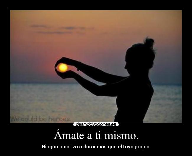 Ámate a ti mismo. -