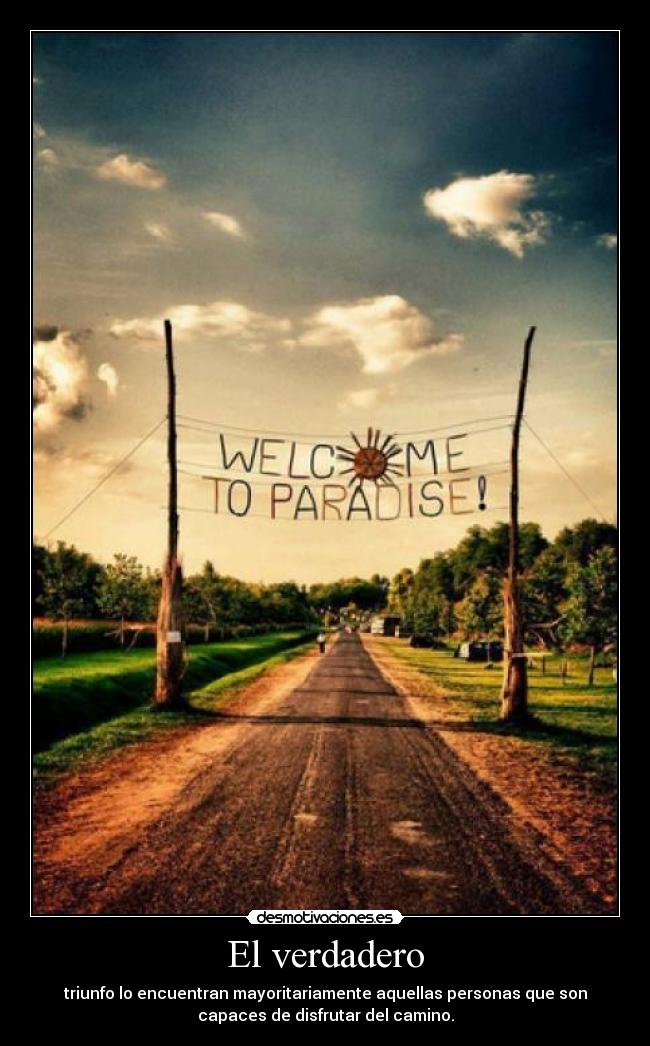 El verdadero - triunfo lo encuentran mayoritariamente aquellas personas que son
capaces de disfrutar del camino.