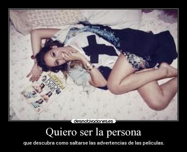 Quiero ser la persona - que descubra como saltarse las advertencias de las peliculas.