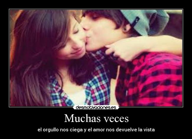 Muchas veces - el orgullo nos ciega y el amor nos devuelve la vista