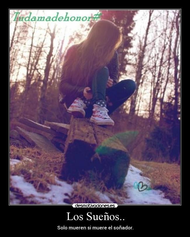 Los Sueños.. - Solo mueren si muere el soñador.