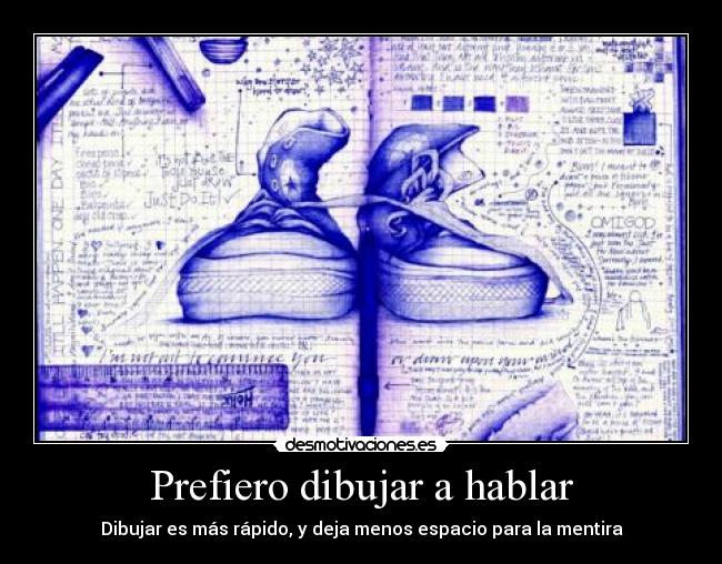 Prefiero dibujar a hablar - Dibujar es más rápido, y deja menos espacio para la mentira