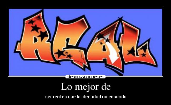Lo mejor de - ser real es que la identidad no escondo