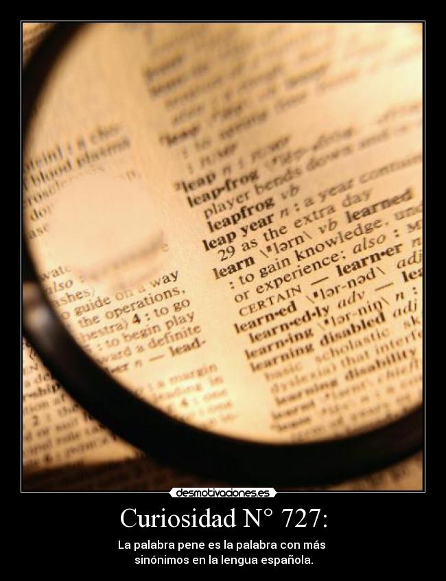 Curiosidad N° 727: - La palabra pene es la palabra con más
sinónimos en la lengua española.