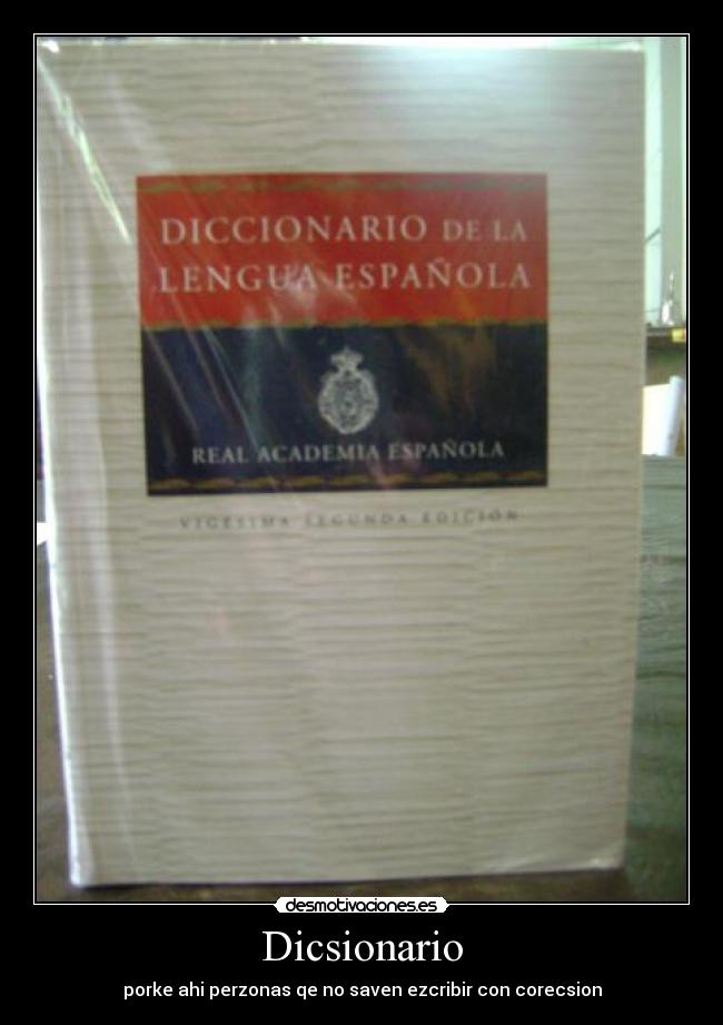 Dicsionario - porke ahi perzonas qe no saven ezcribir con corecsion