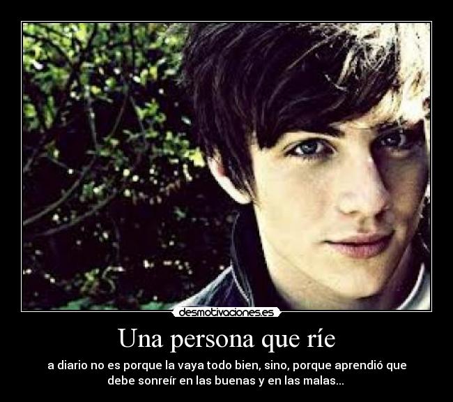 Una persona que ríe - a diario no es porque la vaya todo bien, sino, porque aprendió que
debe sonreír en las buenas y en las malas... ♥