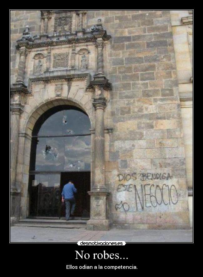 No robes... - Ellos odian a la competencia.