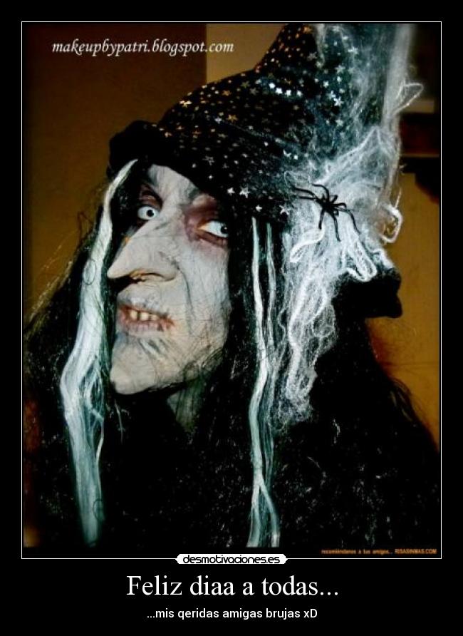 Feliz diaa a todas... - ...mis qeridas amigas brujas xD
