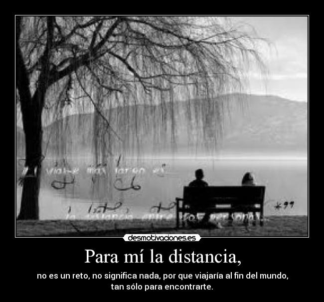 Para mí la distancia, -