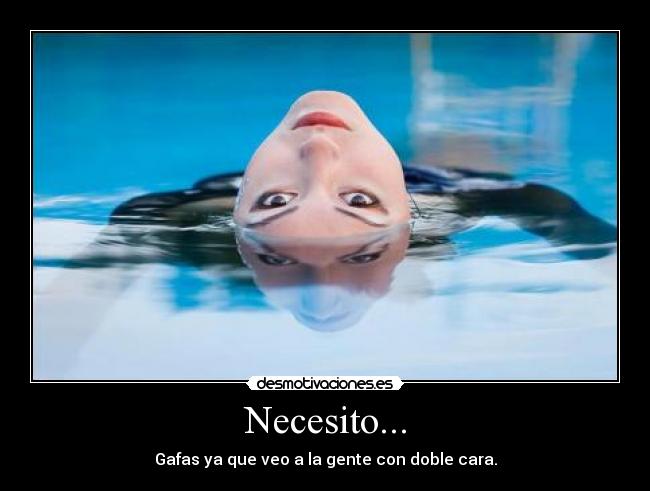 Necesito... - Gafas ya que veo a la gente con doble cara.
