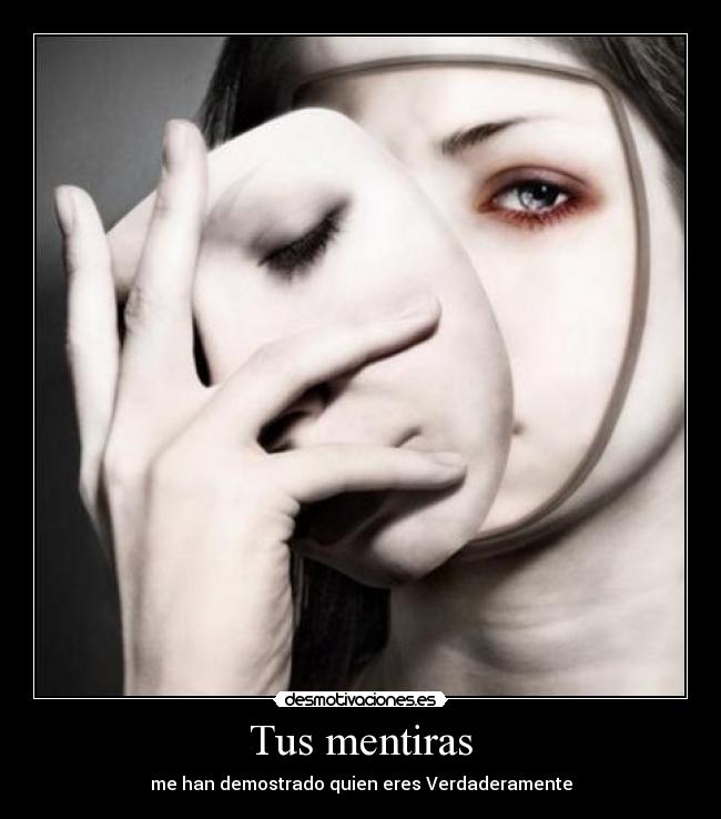 Tus mentiras - me han demostrado quien eres Verdaderamente