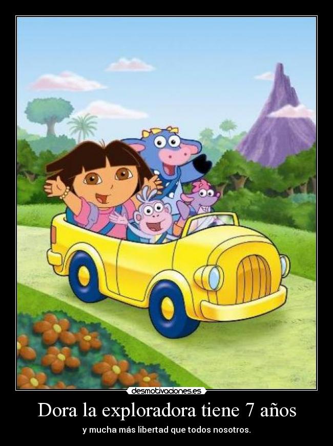 Dora la exploradora tiene 7 años - y mucha más libertad que todos nosotros.