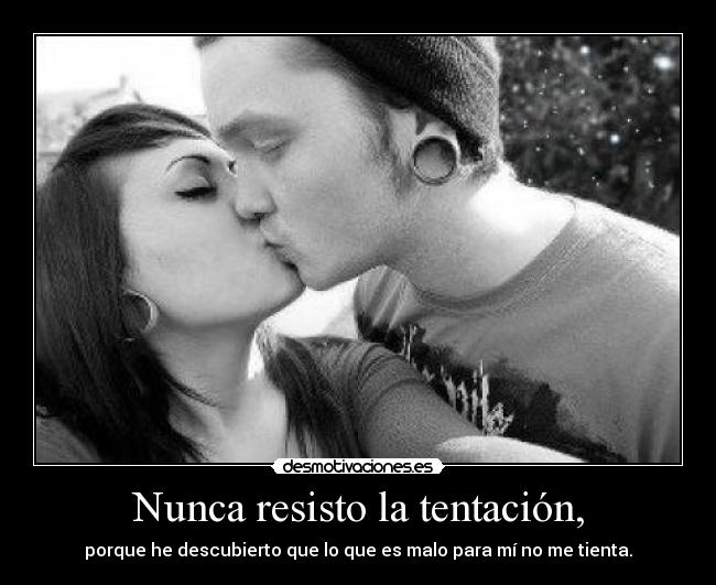 Nunca resisto la tentación, -