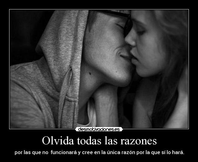 Olvida todas las razones - por las que no funcionará y cree en la única razón por la que sí lo hará.