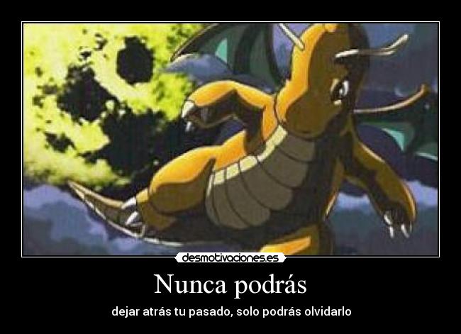 Nunca podrás - dejar atrás tu pasado, solo podrás olvidarlo