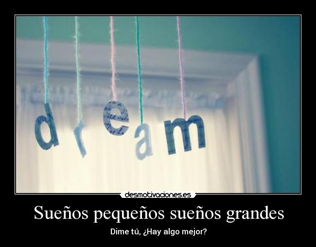 Sueños pequeños sueños grandes - Dime tú, ¿Hay algo mejor?