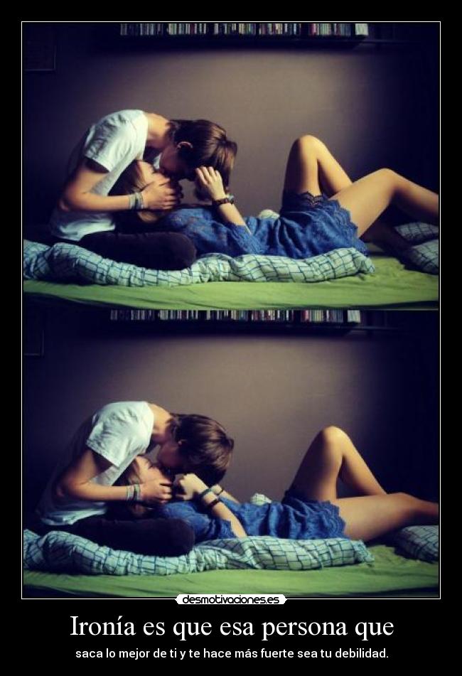 Ironía es que esa persona que - 
