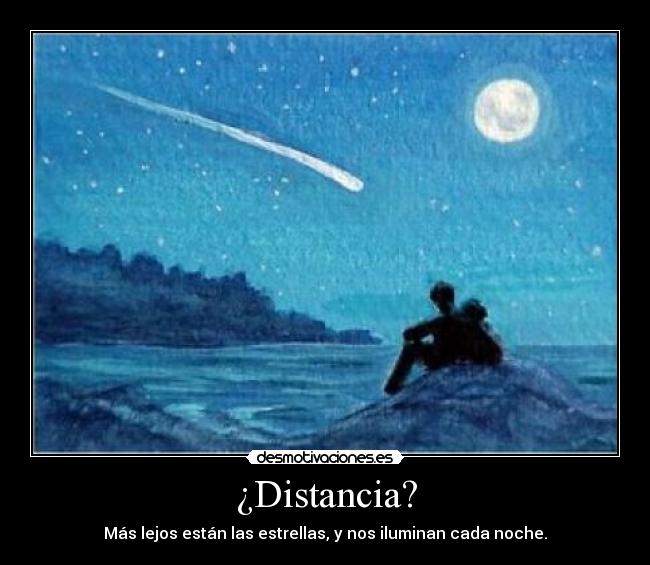 ¿Distancia? - Más lejos están las estrellas, y nos iluminan cada noche.