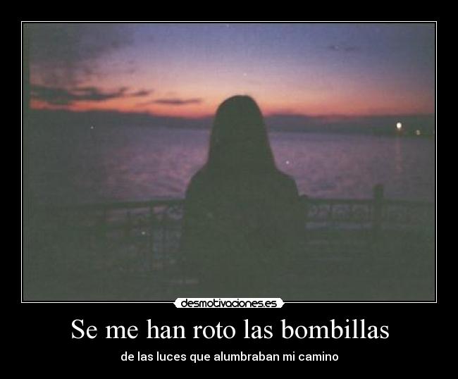 Se me han roto las bombillas - de las luces que alumbraban mi camino