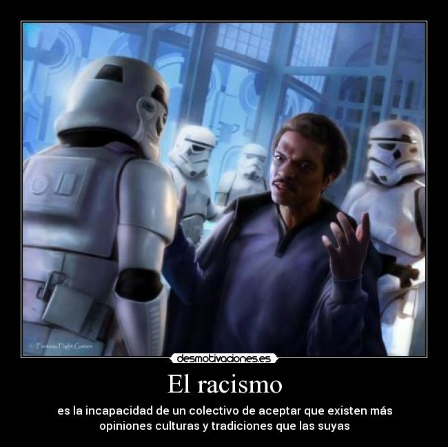 El racismo - es la incapacidad de un colectivo de aceptar que existen más
opiniones culturas y tradiciones que las suyas