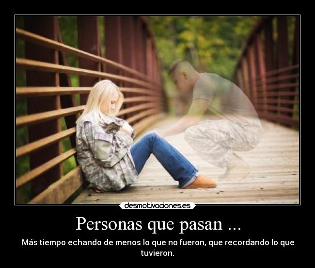 Personas que pasan ... - Más tiempo echando de menos lo que no fueron, que recordando lo que tuvieron.