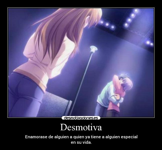 Desmotiva - Enamorase de alguien a quien ya tiene a alguien especial
en su vida.