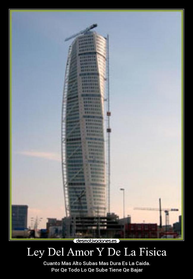 Ley Del Amor Y De La Fisica - Cuanto Mas Alto Subas Mas Dura Es La Caida.
Por Qe Todo Lo Qe Sube Tiene Qe Bajar