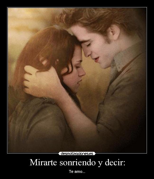 Mirarte sonriendo y decir: - 