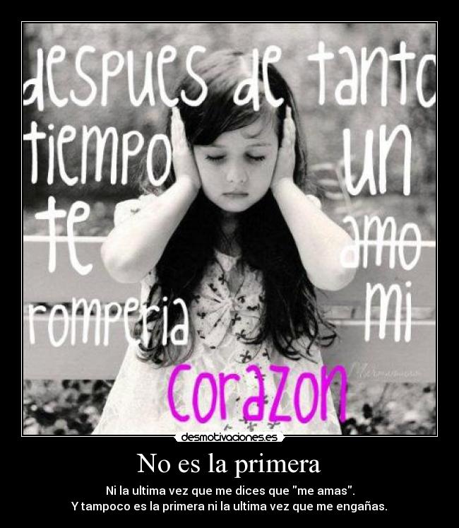 No es la primera - Ni la ultima vez que me dices que me amas.
Y tampoco es la primera ni la ultima vez que me engañas.
