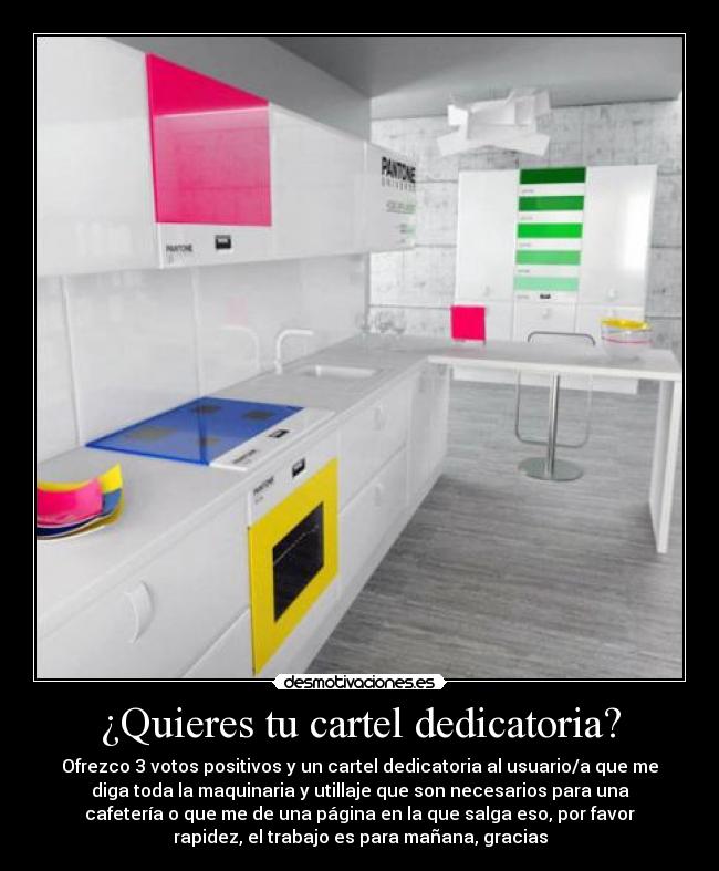 ¿Quieres tu cartel dedicatoria? - Ofrezco 3 votos positivos y un cartel dedicatoria al usuario/a que me
diga toda la maquinaria y utillaje que son necesarios para una
cafetería o que me de una página en la que salga eso, por favor
rapidez, el trabajo es para mañana, gracias