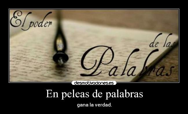 En peleas de palabras - gana la verdad.