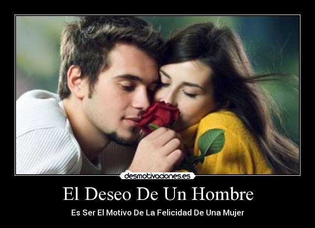 El Deseo De Un Hombre - Es Ser El Motivo De La Felicidad De Una Mujer