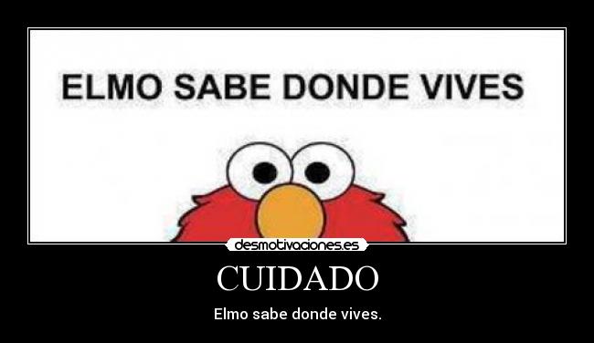 CUIDADO - Elmo sabe donde vives.