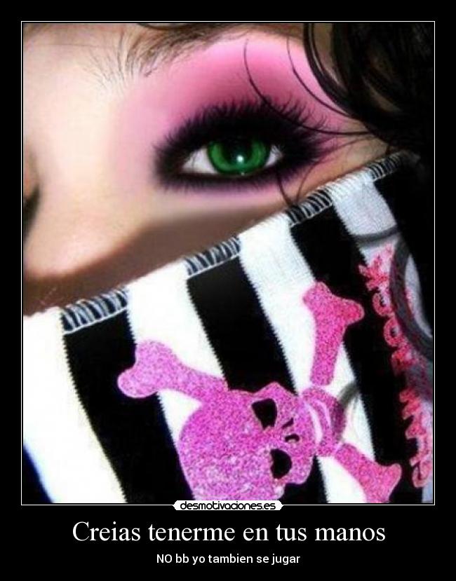 Creias tenerme en tus manos - NO bb yo tambien se jugar