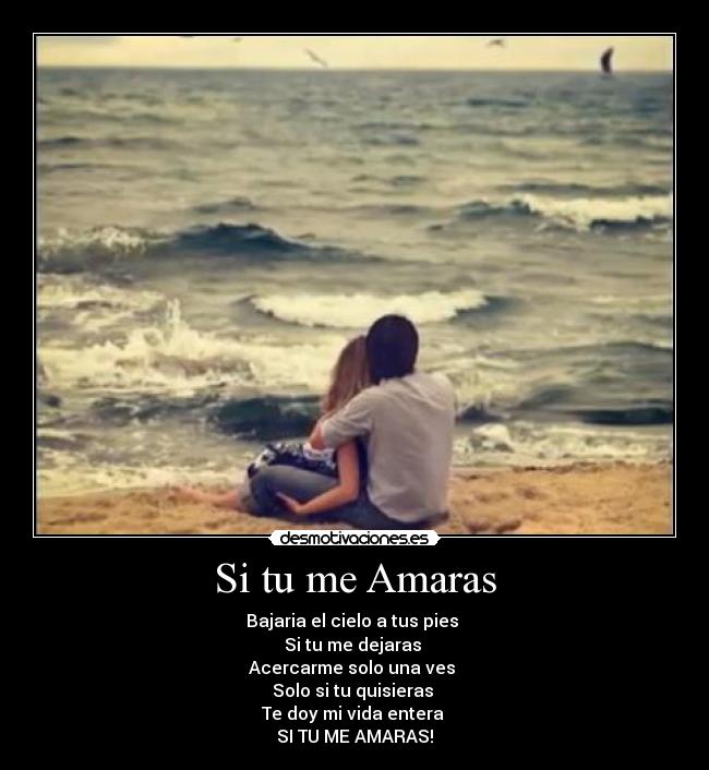 Si tu me Amaras - Bajaria el cielo a tus pies
Si tu me dejaras
Acercarme solo una ves
Solo si tu quisieras
Te doy mi vida entera
SI TU ME AMARAS!