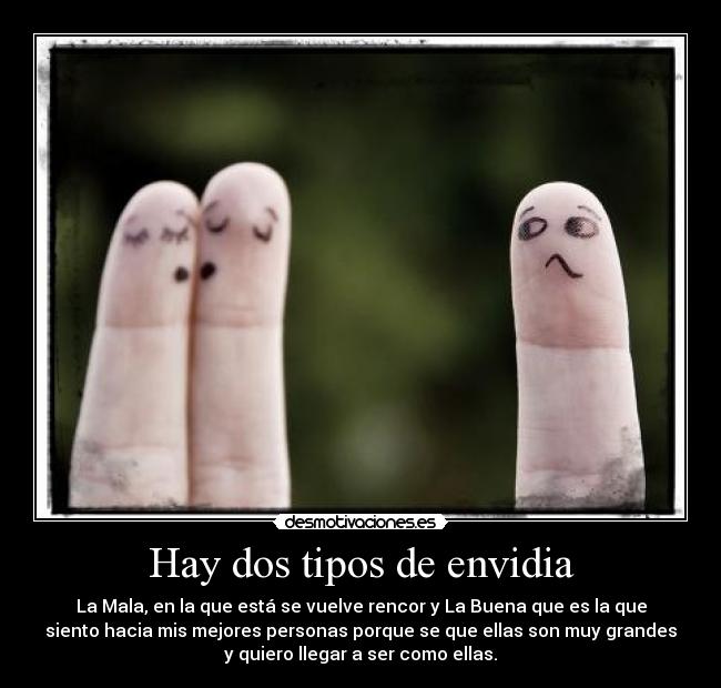 Hay dos tipos de envidia -