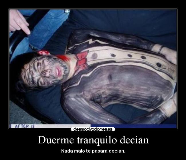 Duerme tranquilo decian - Nada malo te pasara decian.