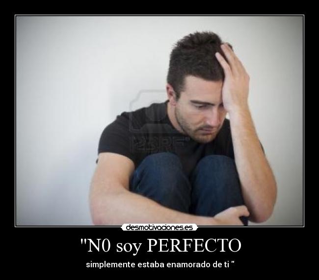 N0 soy PERFECTO - simplemente estaba enamorado de ti