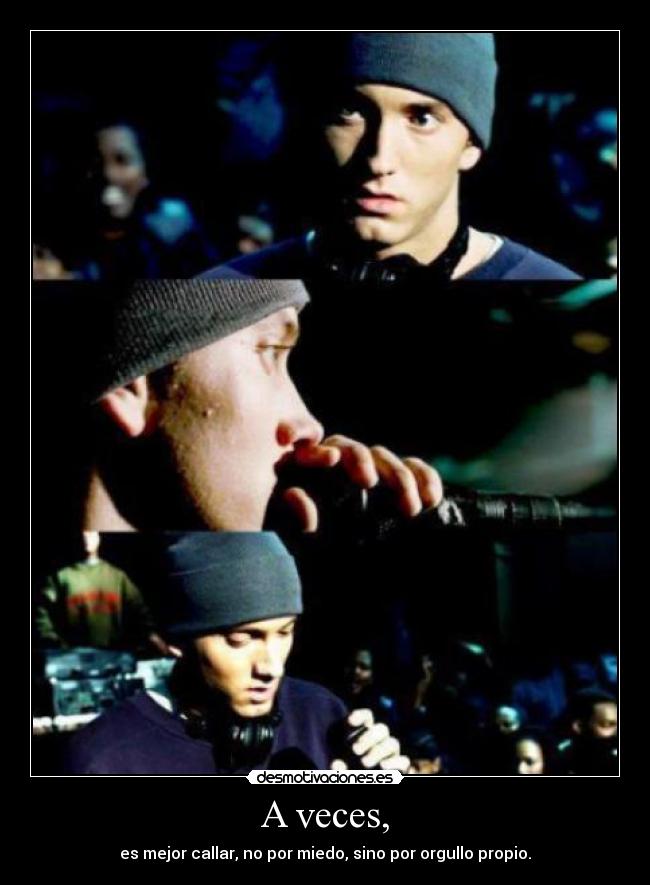 A veces, - es mejor callar, no por miedo, sino por orgullo propio.